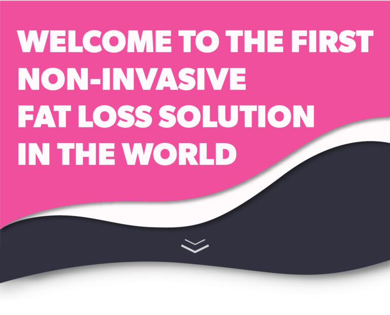 welcome to the first non-invasive fat loss solution in the world